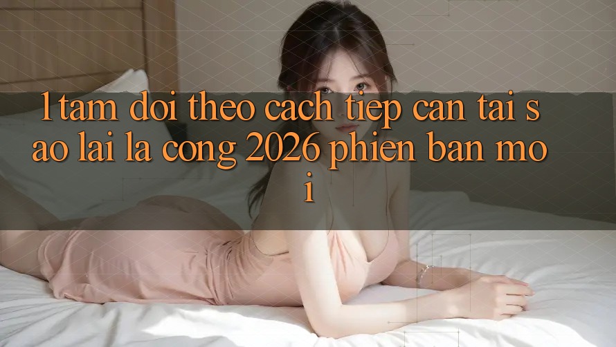 1. Tầm Dõi theo Cách tiếp cận: Tại Sao Lại Là “Cổng 2026 Phiên bản mới”?