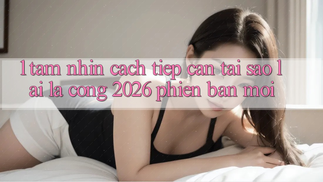 1. Tầm Nhìn Cách tiếp cận: Tại Sao Lại Là “Cổng 2026 Phiên bản mới”? 1. Tầm Nhìn Cách tiếp cận: Tại Sao Lại Là “Cổng 2026 Phiên bản mới”?