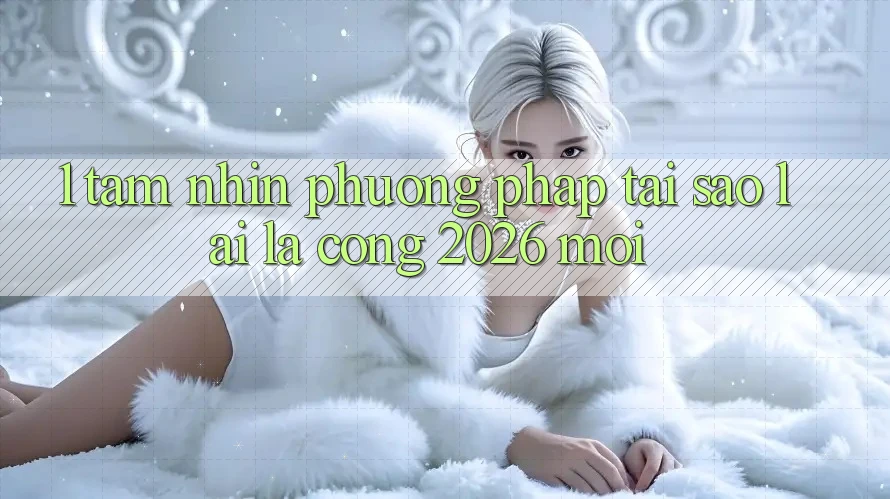 1. Tầm Nhìn Phương pháp: Tại Sao Lại Là “Cổng 2026 Mới”? 1. Tầm Nhìn Phương pháp: Tại Sao Lại Là “Cổng 2026 Mới”?