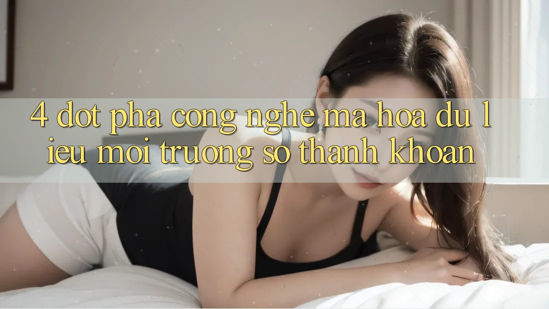 4. Đột Phá Công Nghệ Mã hóa dữ liệu & Môi trường số Thanh Khoản 4. Đột Phá Công Nghệ Mã hóa dữ liệu & Môi trường số Thanh Khoản
