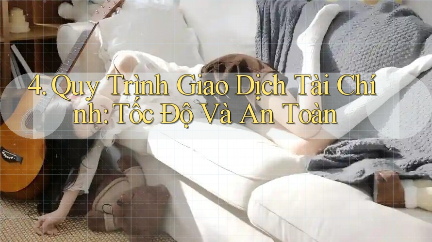 4. Quy Trình Giao Dịch Tài Chính: Tốc Độ Và An Toàn 4. Quy Trình Giao Dịch Tài Chính: Tốc Độ Và An Toàn