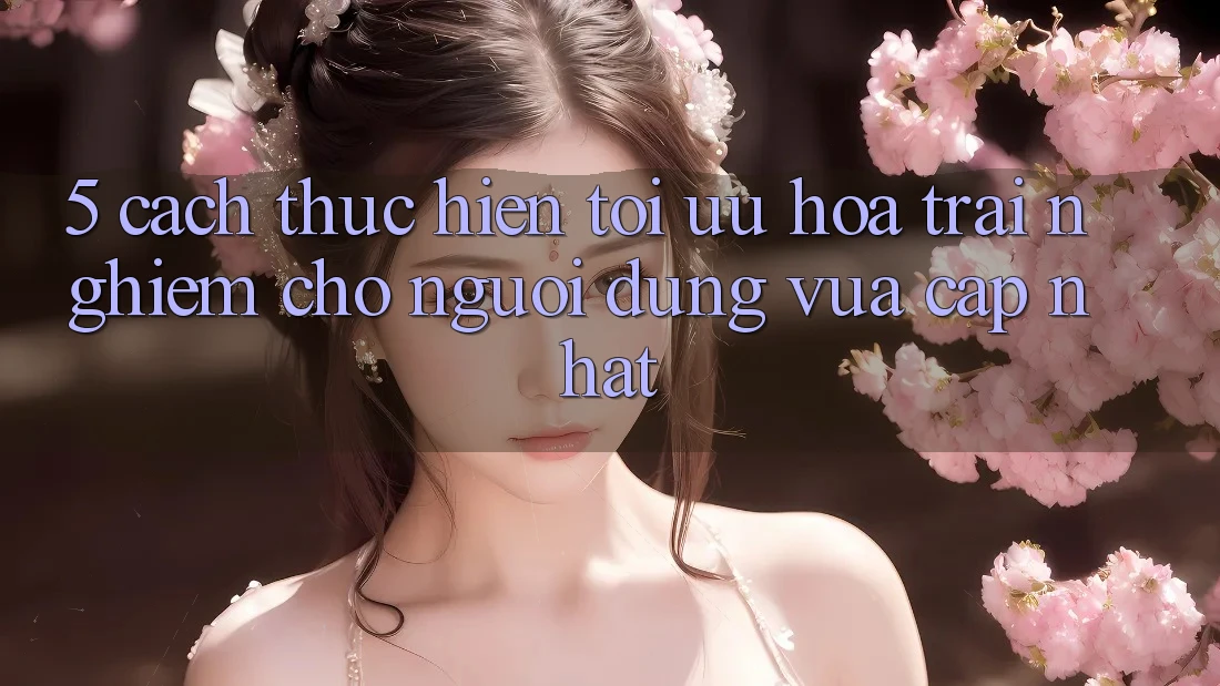 5. Cách thực hiện Tối Ưu Hóa Trải Nghiệm Cho Người dùng Vừa cập nhật 5. Cách thực hiện Tối Ưu Hóa Trải Nghiệm Cho Người dùng Vừa cập nhật