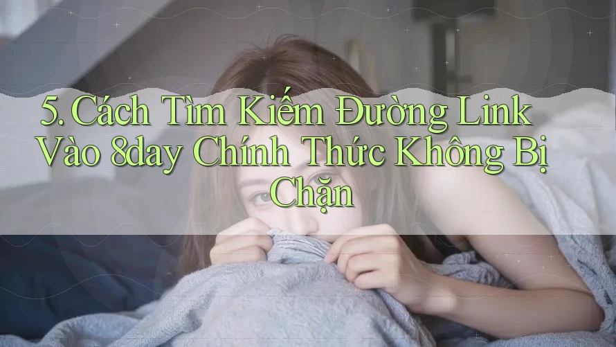 5. Cách Tìm Kiếm Đường Link Vào 8day Chính Thức Không Bị Chặn 5. Cách Tìm Kiếm Đường Link Vào 8day Chính Thức Không Bị Chặn