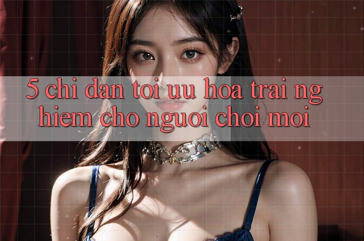 5. Chỉ dẫn Tối Ưu Hóa Trải Nghiệm Cho Người chơi Mới 5. Chỉ dẫn Tối Ưu Hóa Trải Nghiệm Cho Người chơi Mới