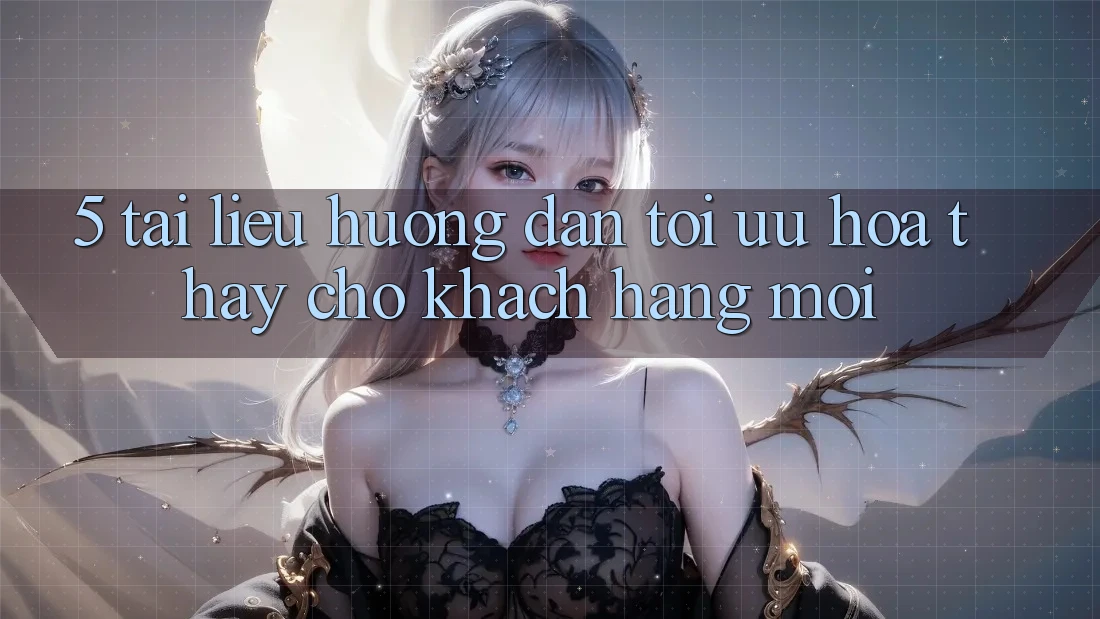 5. Tài liệu hướng dẫn Tối Ưu Hóa Thấy Cho Khách hàng Mới