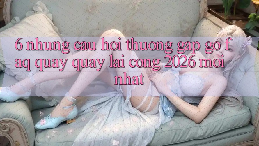 6. Những Câu Hỏi Thường Gặp gỡ (FAQ) Quay quay lại Cổng 2026 Mới nhất 6. Những Câu Hỏi Thường Gặp gỡ (FAQ) Quay quay lại Cổng 2026 Mới nhất
