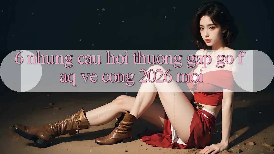 6. Những Câu Hỏi Thường Gặp gỡ (FAQ) Về Cổng 2026 Mới