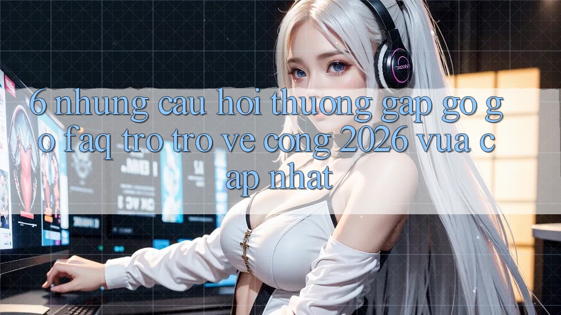 6. Những Câu Hỏi Thường Gặp gỡ gỡ (FAQ) Trở trở về Cổng 2026 Vừa cập nhật 6. Những Câu Hỏi Thường Gặp gỡ gỡ (FAQ) Trở trở về Cổng 2026 Vừa cập nhật