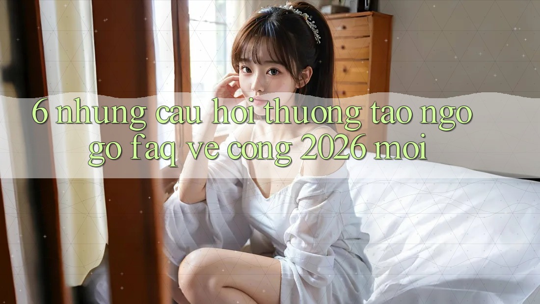 6. Những Câu Hỏi Thường Tao ngộ gỡ (FAQ) Về Cổng 2026 Mới