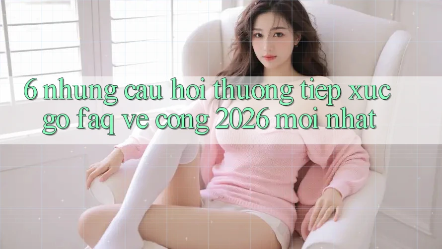 6. Những Câu Hỏi Thường Tiếp xúc gỡ (FAQ) Về Cổng 2026 Mới nhất 6. Những Câu Hỏi Thường Tiếp xúc gỡ (FAQ) Về Cổng 2026 Mới nhất
