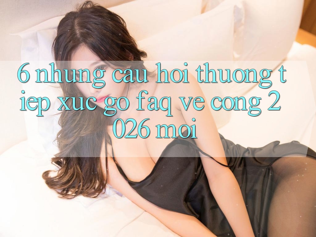 6. Những Câu Hỏi Thường Tiếp xúc gỡ (FAQ) Về Cổng 2026 Mới 6. Những Câu Hỏi Thường Tiếp xúc gỡ (FAQ) Về Cổng 2026 Mới