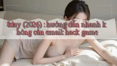 8day (2026) hướng dẫn nhanh không cần email hack game