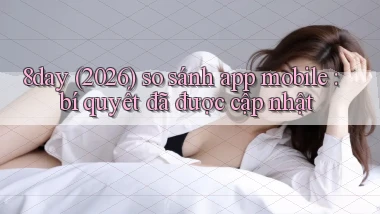 8day (2026) so sánh app mobile bí quyết đã được cập nhật