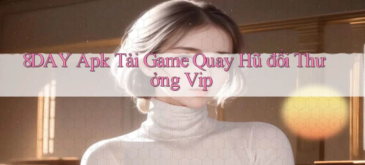 8day  apk tải game quay hũ đổi thưởng vip