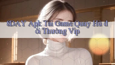 8day  apk tải game quay hũ đổi thưởng vip