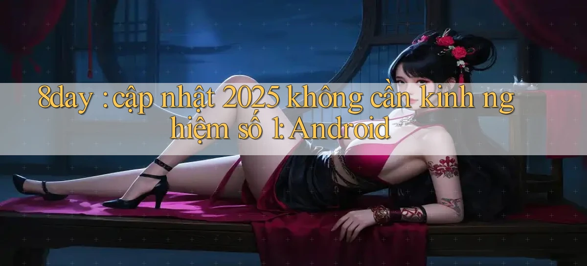 8day cập nhật 2025 không cần kinh nghiệm số 1 Android