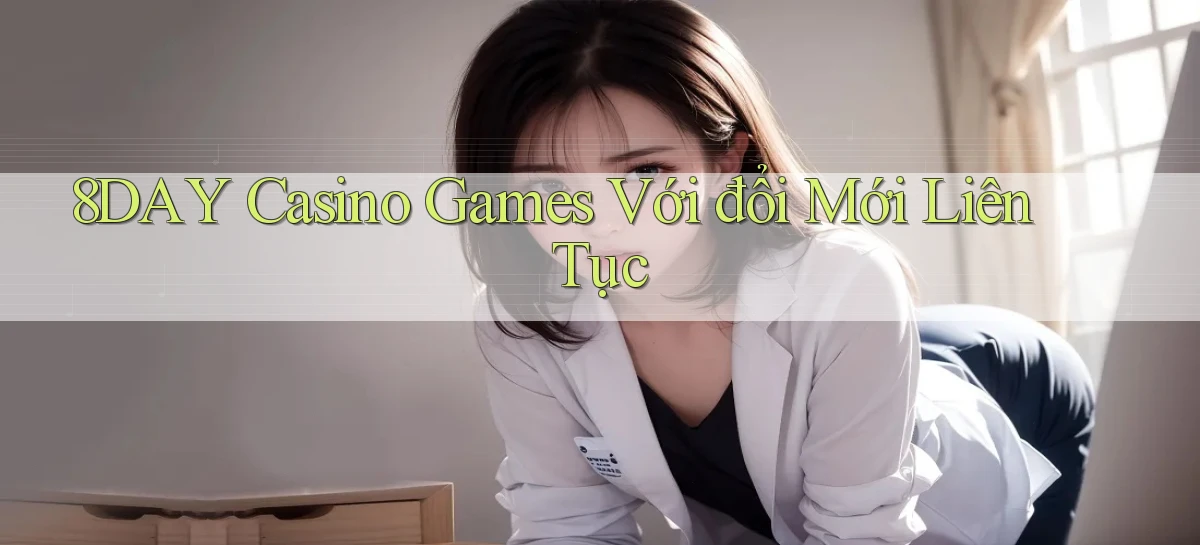 8day  casino games với đổi mới liên tục