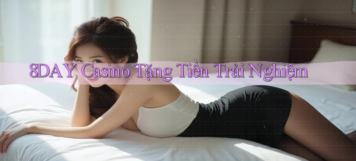 8day casino tặng tiền trải nghiệm