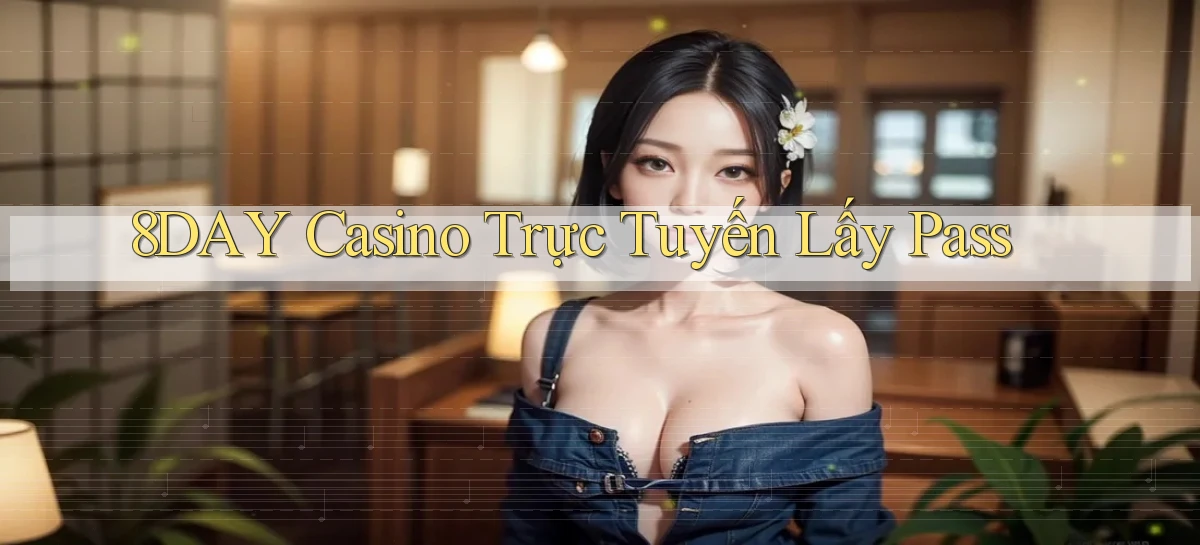 8day casino trực tuyến lấy pass