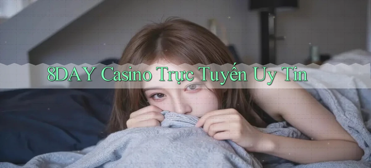 8day casino trực tuyến uy tín