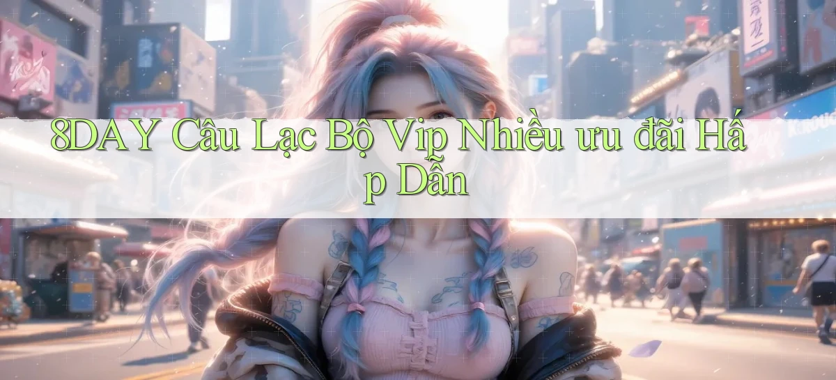 8day  câu lạc bộ vip nhiều ưu đãi hấp dẫn