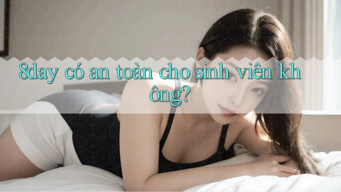8day có an toàn cho sinh viên không? 8day có an toàn cho sinh viên không?