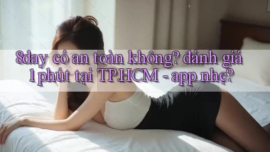 8day có an toàn không đánh giá 1 phút tại TP.HCM   app nhẹ