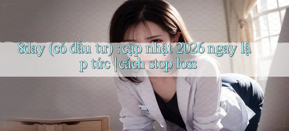 8day (có đầu tư) cập nhật 2026 ngay lập tức cách stop loss