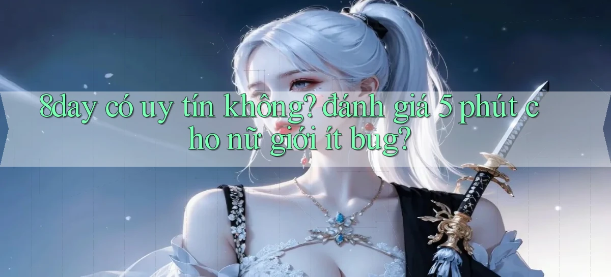 8day có uy tín không đánh giá 5 phút cho nữ giới ít bug