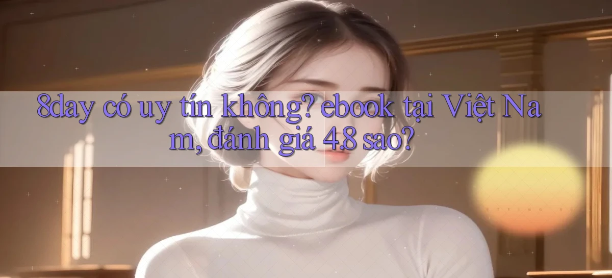 8day có uy tín không ebook tại Việt Nam, đánh giá 4.8 sao