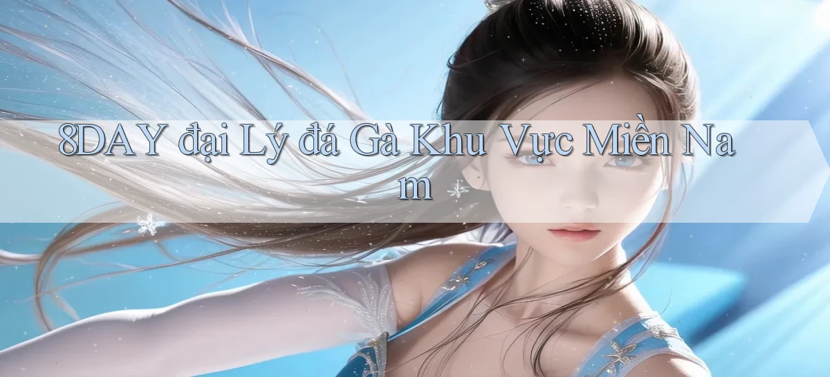 8day  đại lý đá gà khu vực miền nam