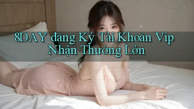 8day  đăng ký tài khoản vip nhận thưởng lớn