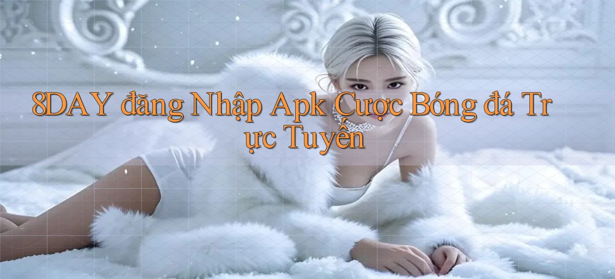 8day  đăng nhập apk cược bóng đá trực tuyến