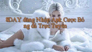 8day  đăng nhập apk cược bóng đá trực tuyến