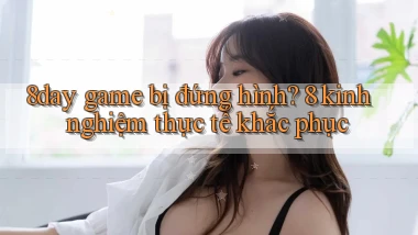 8day game bị đứng hình 8 kinh nghiệm thực tế khắc phục