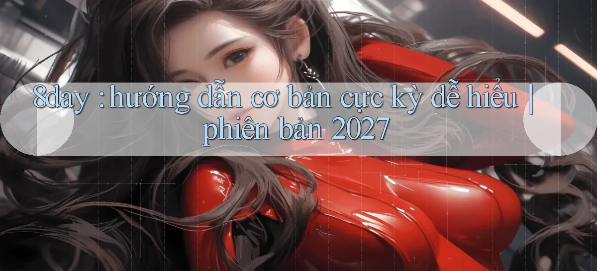 8day hướng dẫn cơ bản cực kỳ dễ hiểu phiên bản 2027