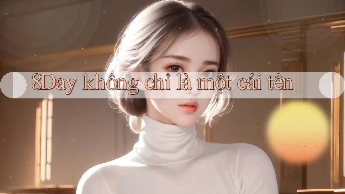 8Day không chỉ là một cái tên 8Day không chỉ là một cái tên