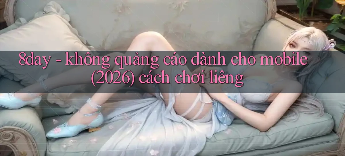 8day   không quảng cáo dành cho mobile (2026) cách chơi liêng