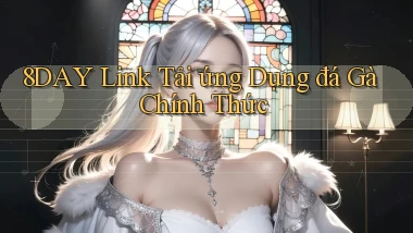 8day  link tải ứng dụng đá gà chính thức