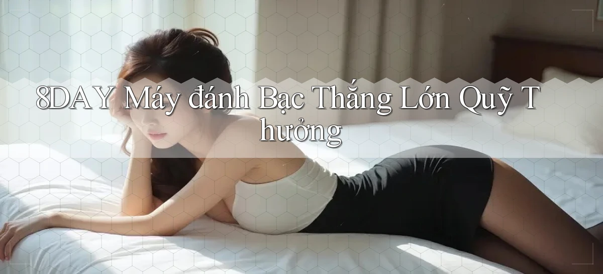 8day  máy đánh bạc thắng lớn quỹ thưởng
