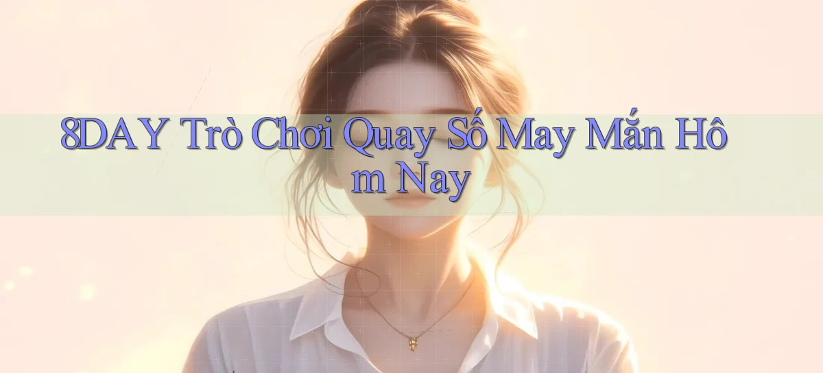 8day  Trò chơi quay số may mắn hôm nay