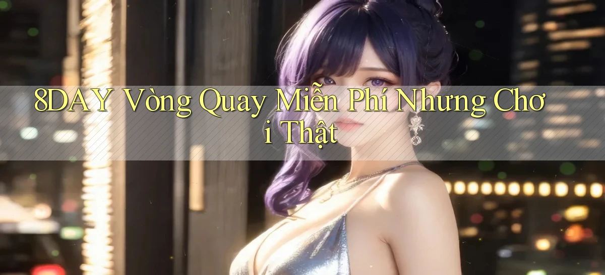 8day  vòng quay miễn phí nhưng chơi thật