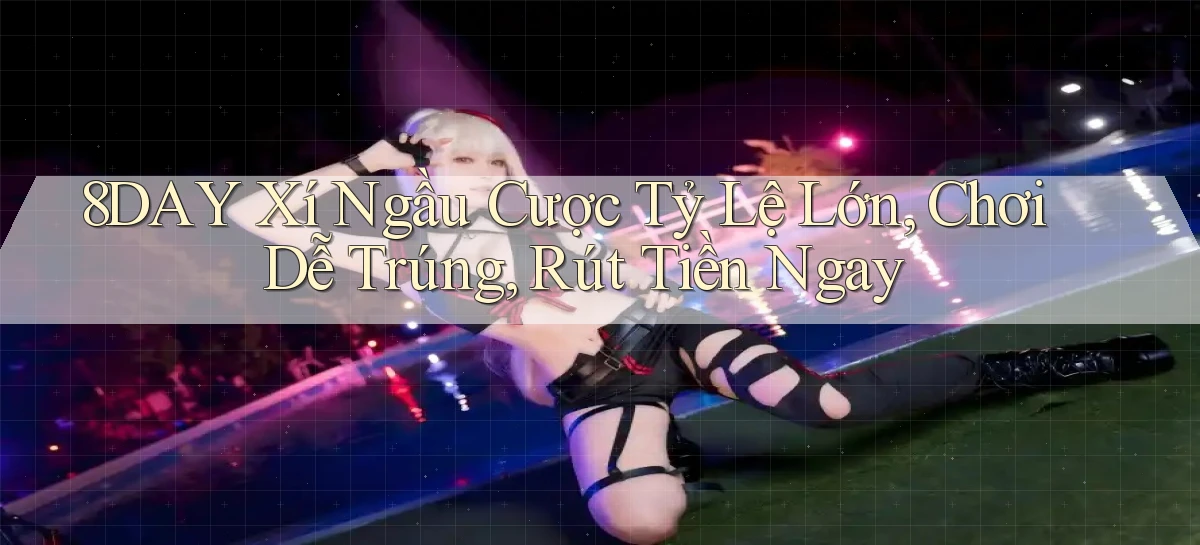 8day  xí ngầu cược tỷ lệ lớn, chơi dễ trúng, rút tiền ngay