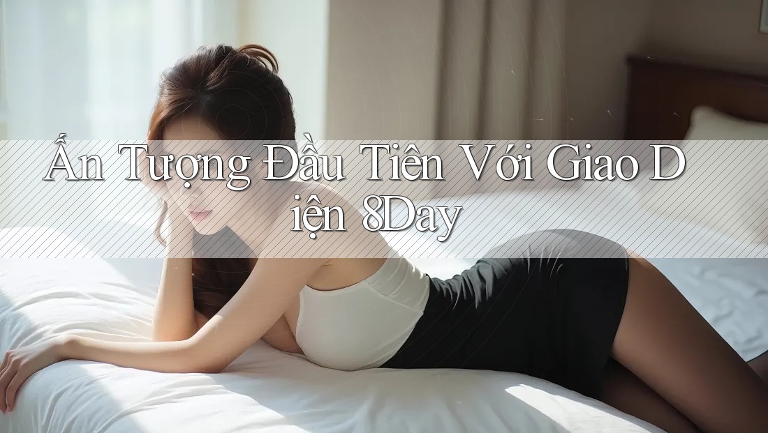 Ấn Tượng Đầu Tiên Với Giao Diện 8Day Ấn Tượng Đầu Tiên Với Giao Diện 8Day