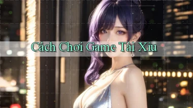 Cách chơi Game tài xỉu
