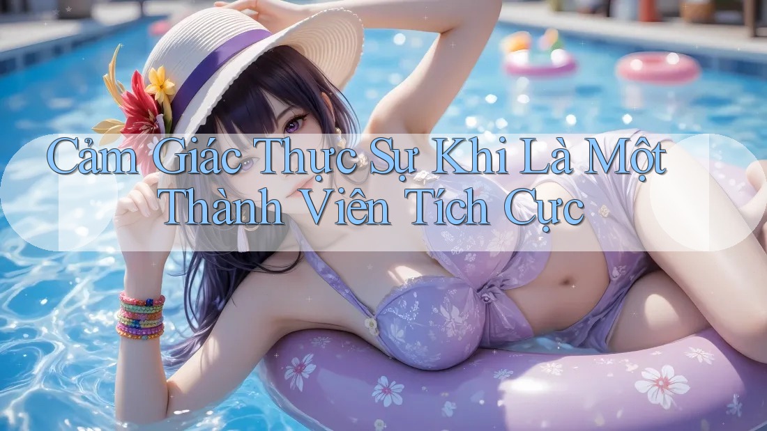 Cảm Giác Thực Sự Khi Là Một Thành Viên Tích Cực