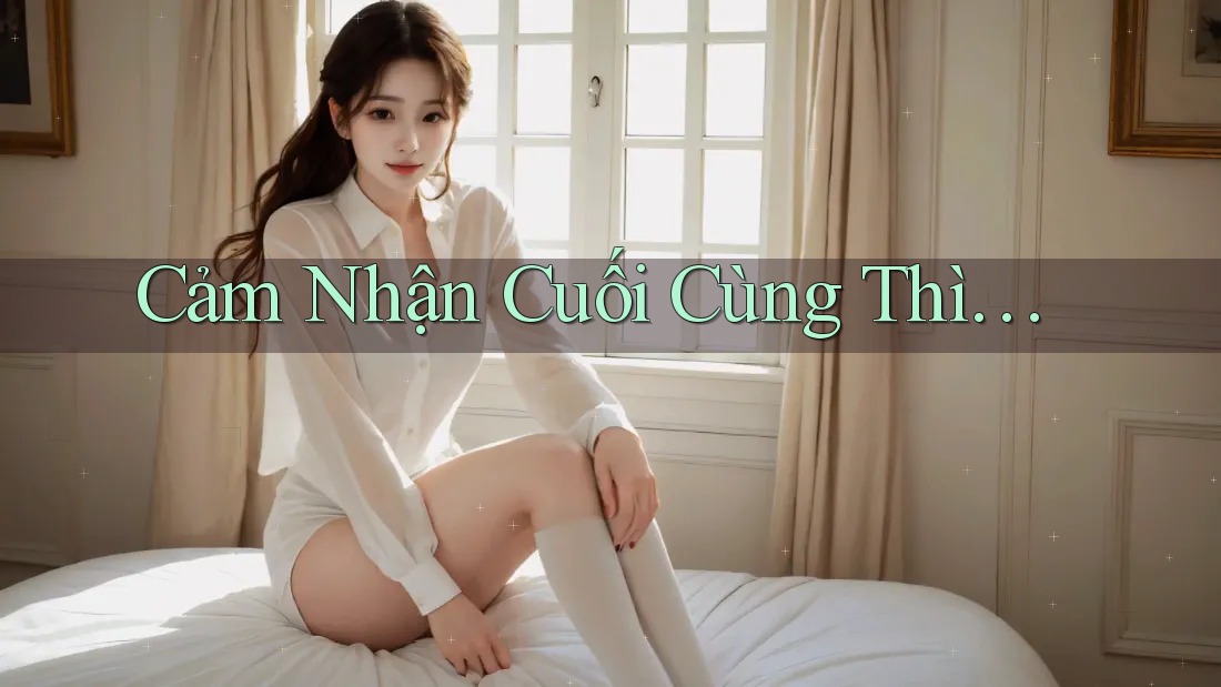 Cảm Nhận Cuối Cùng Thì. . . Cảm Nhận Cuối Cùng Thì. . .