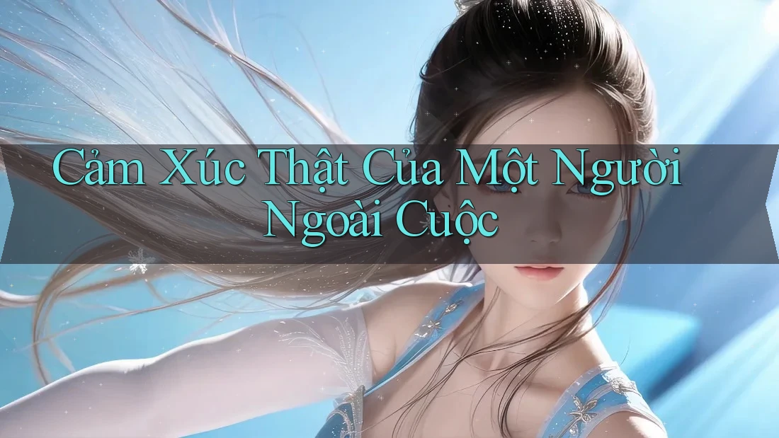 Cảm Xúc Thật Của Một Người Ngoài Cuộc Cảm Xúc Thật Của Một Người Ngoài Cuộc