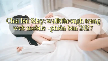 Chia bài 8day walkthrough trang web mobile   phiên bản 2027