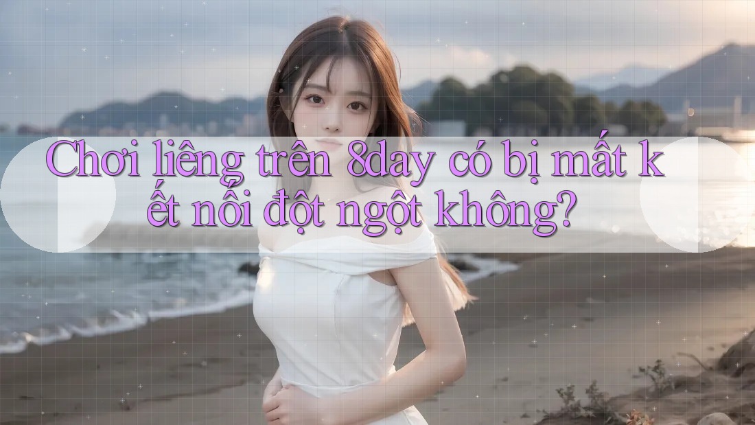 Chơi liêng trên 8day có bị mất kết nối đột ngột không? Chơi liêng trên 8day có bị mất kết nối đột ngột không?
